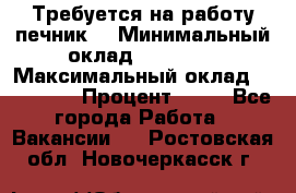 Требуется на работу печник. › Минимальный оклад ­ 47 900 › Максимальный оклад ­ 190 000 › Процент ­ 25 - Все города Работа » Вакансии   . Ростовская обл.,Новочеркасск г.